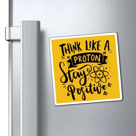 Think Like A Proton Stay Positive Motivational Magnet