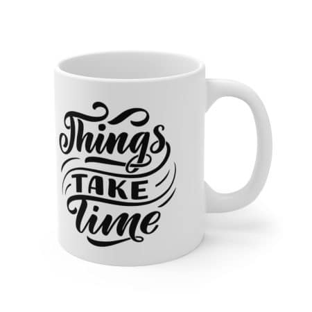 Things Take Time Ceramic Mug - Positive Saying Mug for Coffee, Tea, and Chocolate Lovers