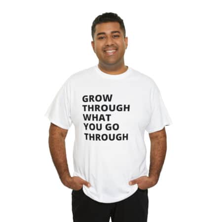 Inspirational T-Shirt - Grow Through What You Go Through - Positive Thinking Tee
