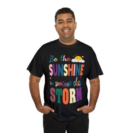 Inspirational T-Shirt - Be The Sunshine in Someone Else's Storm | Premium Printing & Comfortable Fit