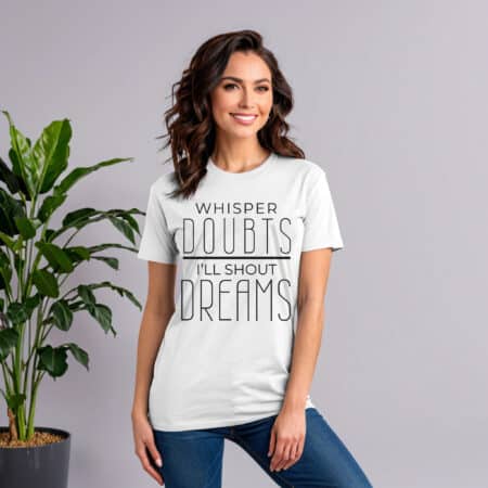 Whisper Doubts I'll Shout Dreams T-Shirt